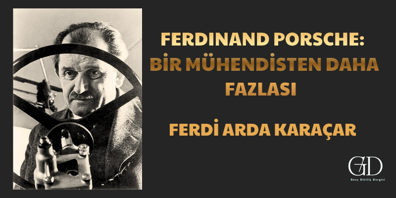 FERDINAND PORSCHE: BİR MÜHENDİSTEN DAHA FAZLASI