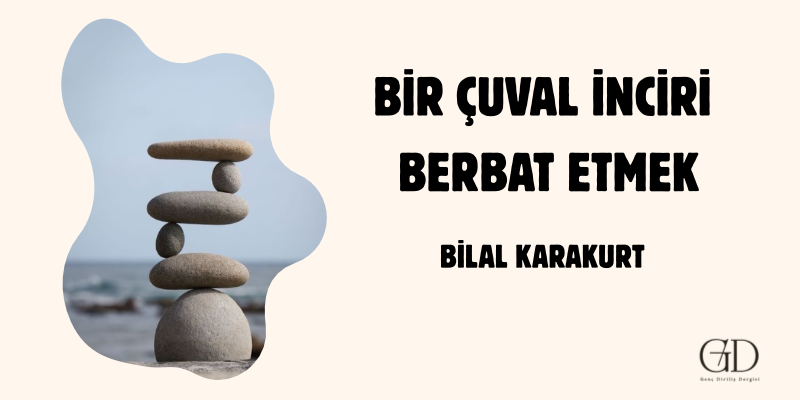 BİR ÇUVAL İNCİRİ BERBAT ETMEK İSTİYORUM - Bilal Karakurt