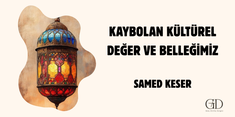KAYBOLAN KÜLTÜREL DEĞER VE BELLEĞİMİZ - Samed Keser