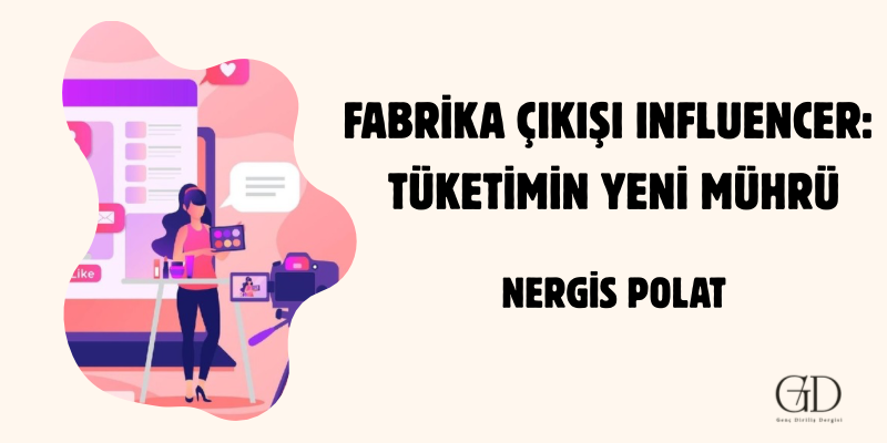 FABRİKA ÇIKIŞI INFLUENCER: TÜKETİMİN YENİ MÜHRÜ - NERGİS POLAT